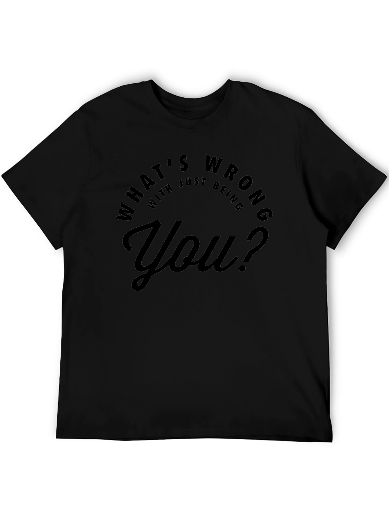Whats Wrong With Just Being You? T-Shirt