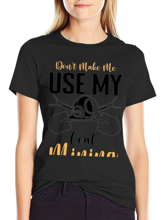 Dont Make Me Use My Coal Mining Skills T-Shirt