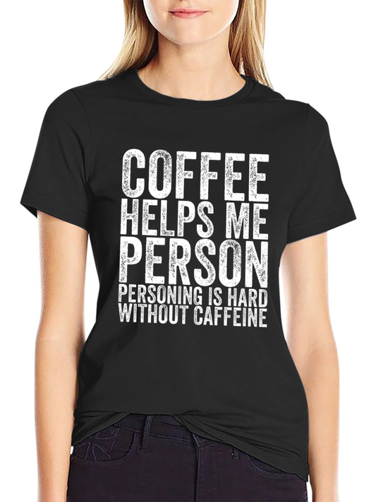 Coffee Helps Me Person Funny Graphic Tee