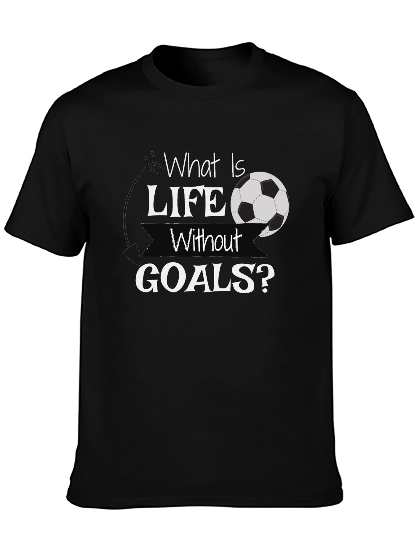What Is Life Without Goals? Black Soccer T-Shirt