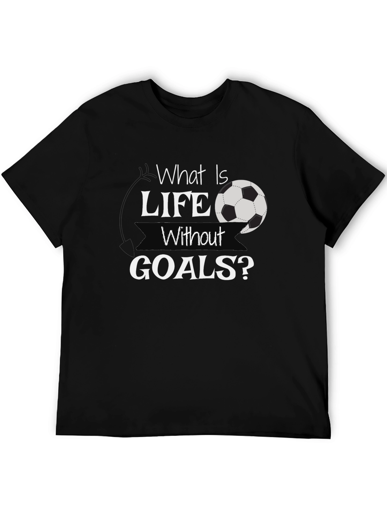 What Is Life Without Goals? Black Soccer T-Shirt