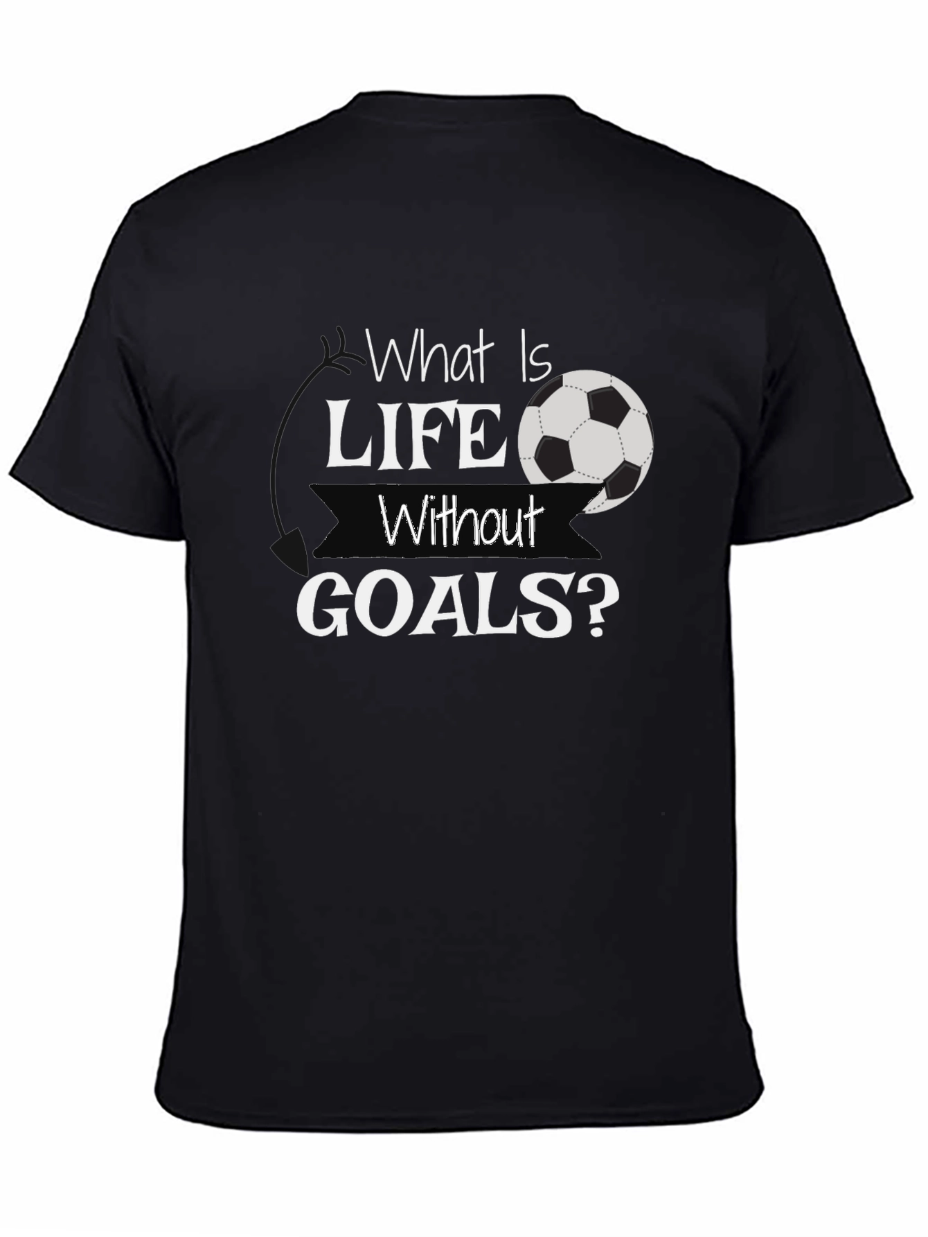 What Is Life Without Goals? Black Soccer T-Shirt