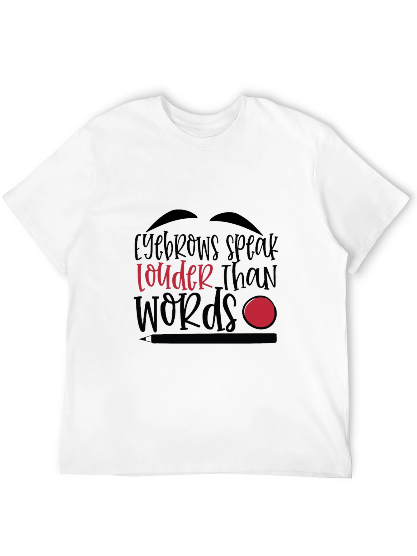Eyebrows Speak Louder Than Words Graphic T-Shirt