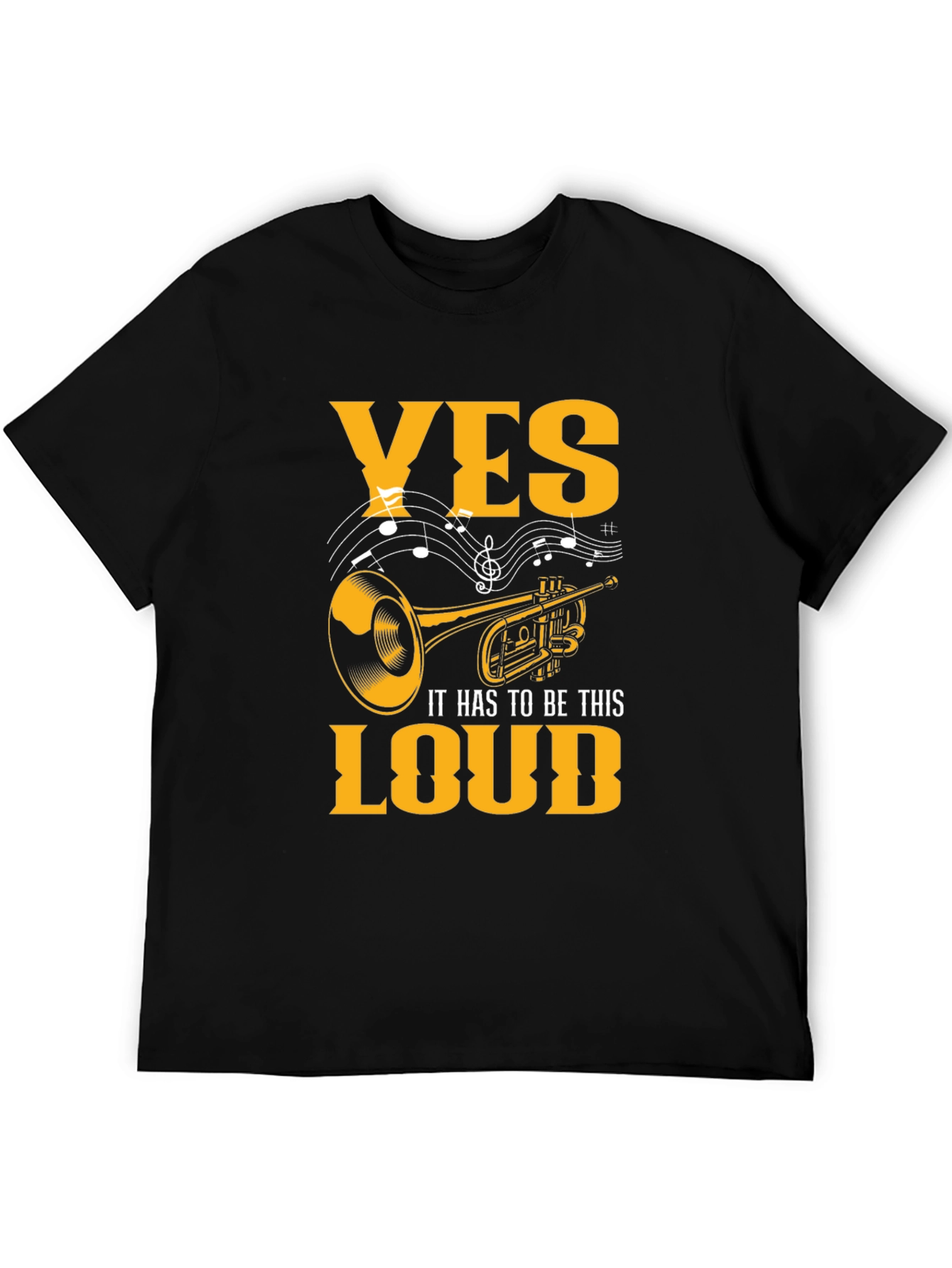Yes It Has To Be This Loud T-Shirt