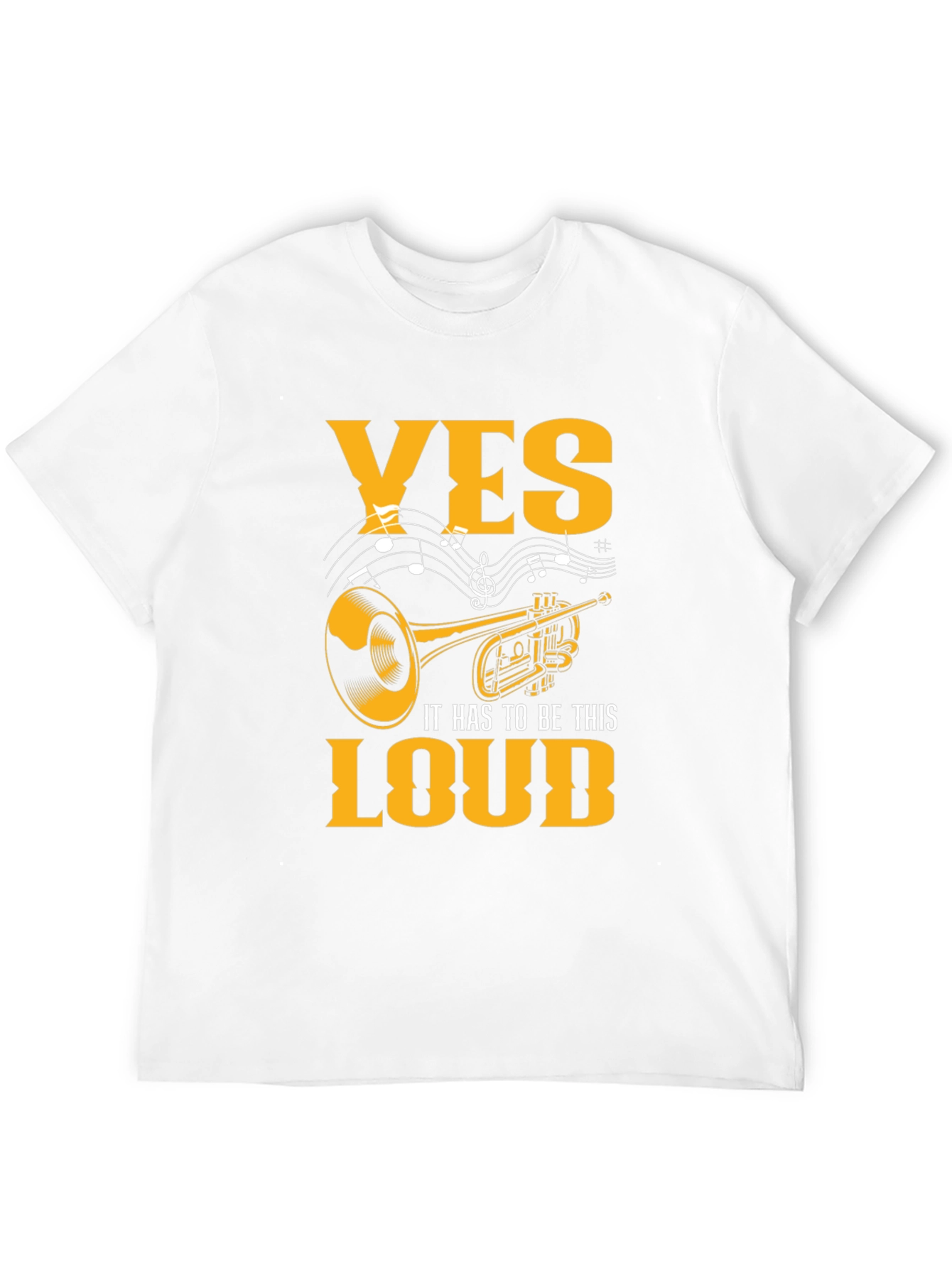 Yes It Has To Be This Loud T-Shirt
