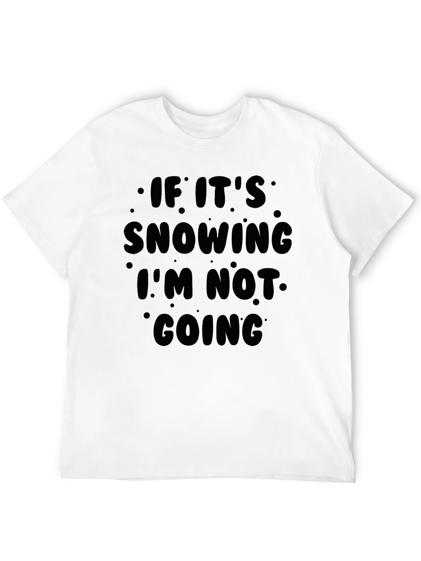 Snow Day T-Shirt: If Its Snowing Im Not Going