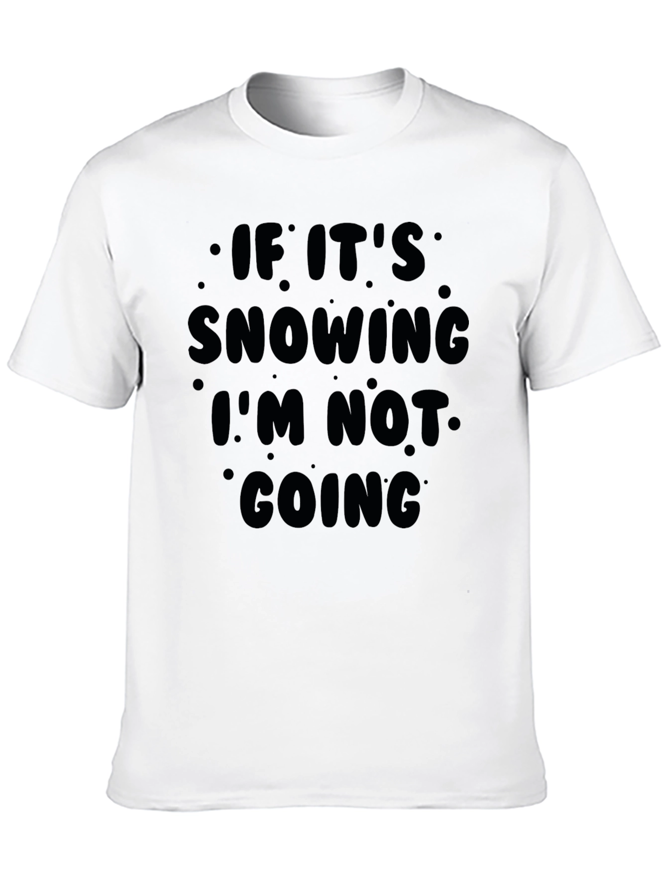 Snow Day T-Shirt: If Its Snowing Im Not Going