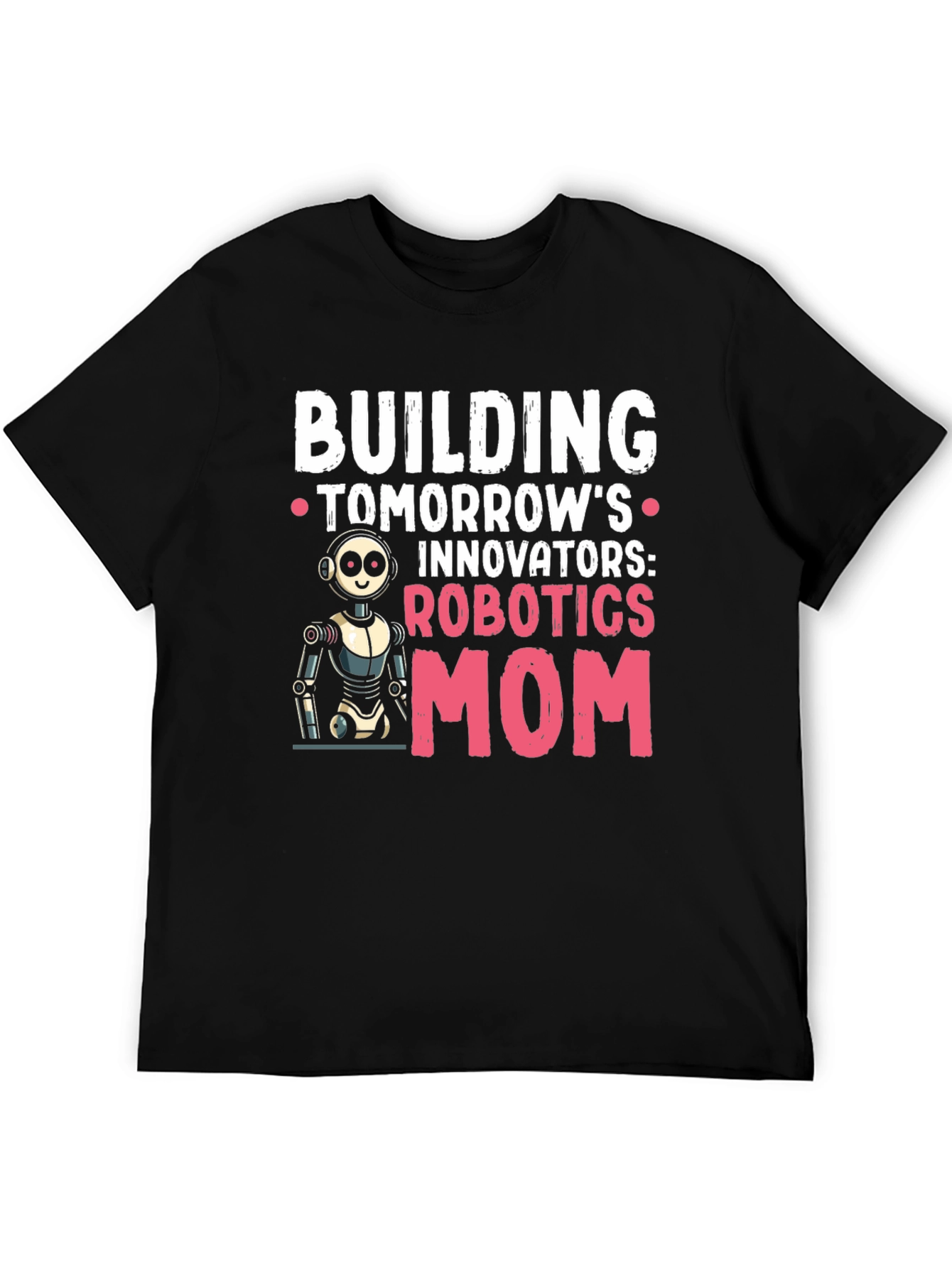 Robotics Mom T-Shirt - Building Tomorrows Innovators