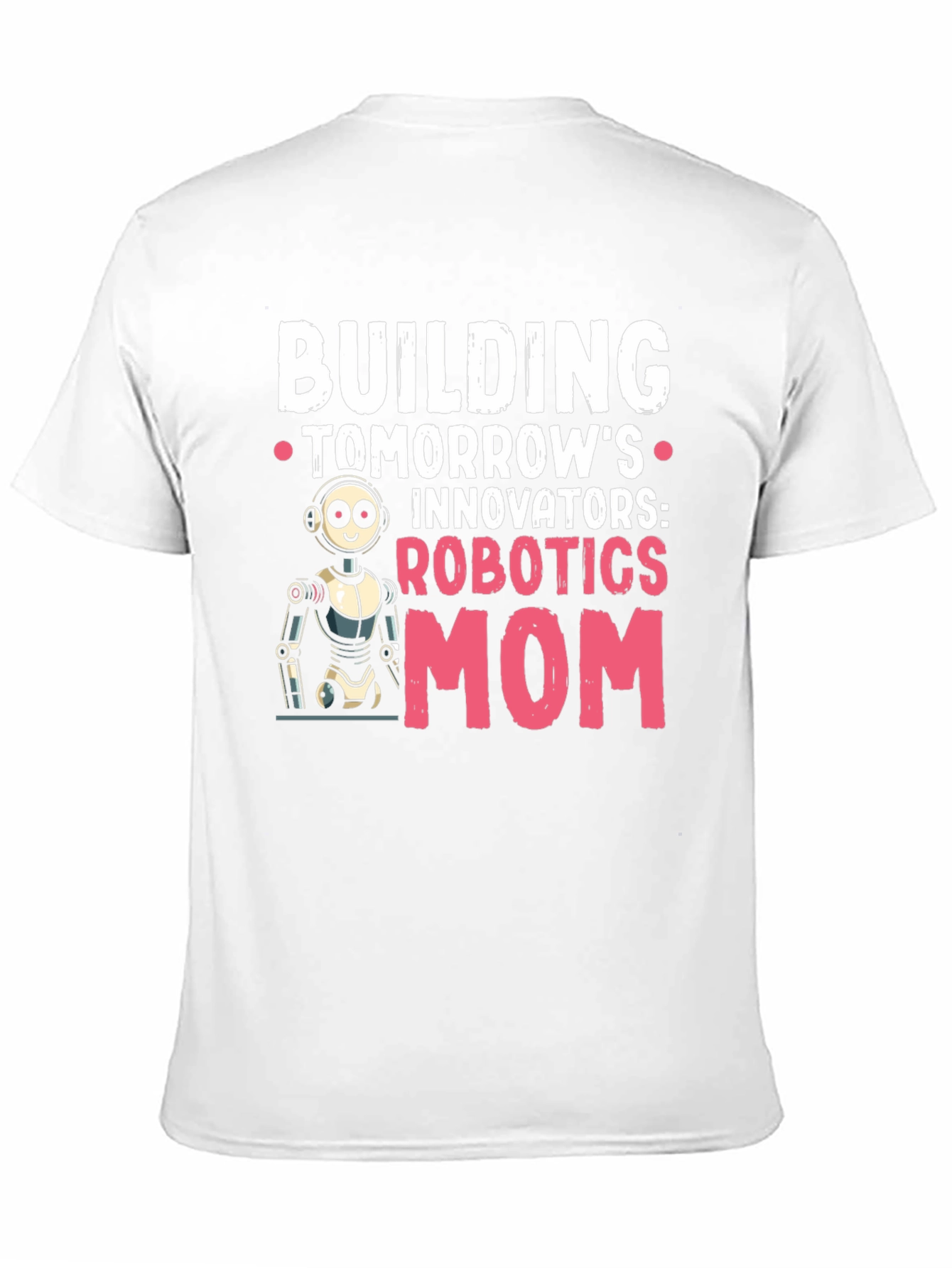 Robotics Mom T-Shirt - Building Tomorrows Innovators