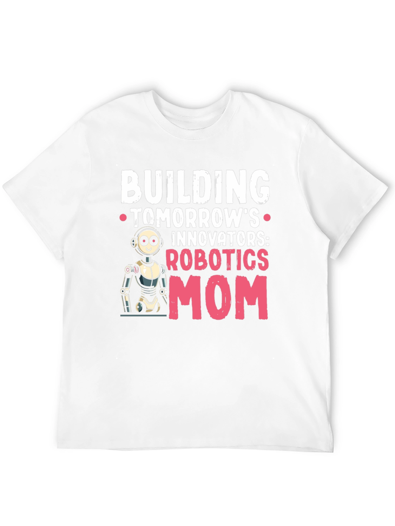 Robotics Mom T-Shirt - Building Tomorrows Innovators