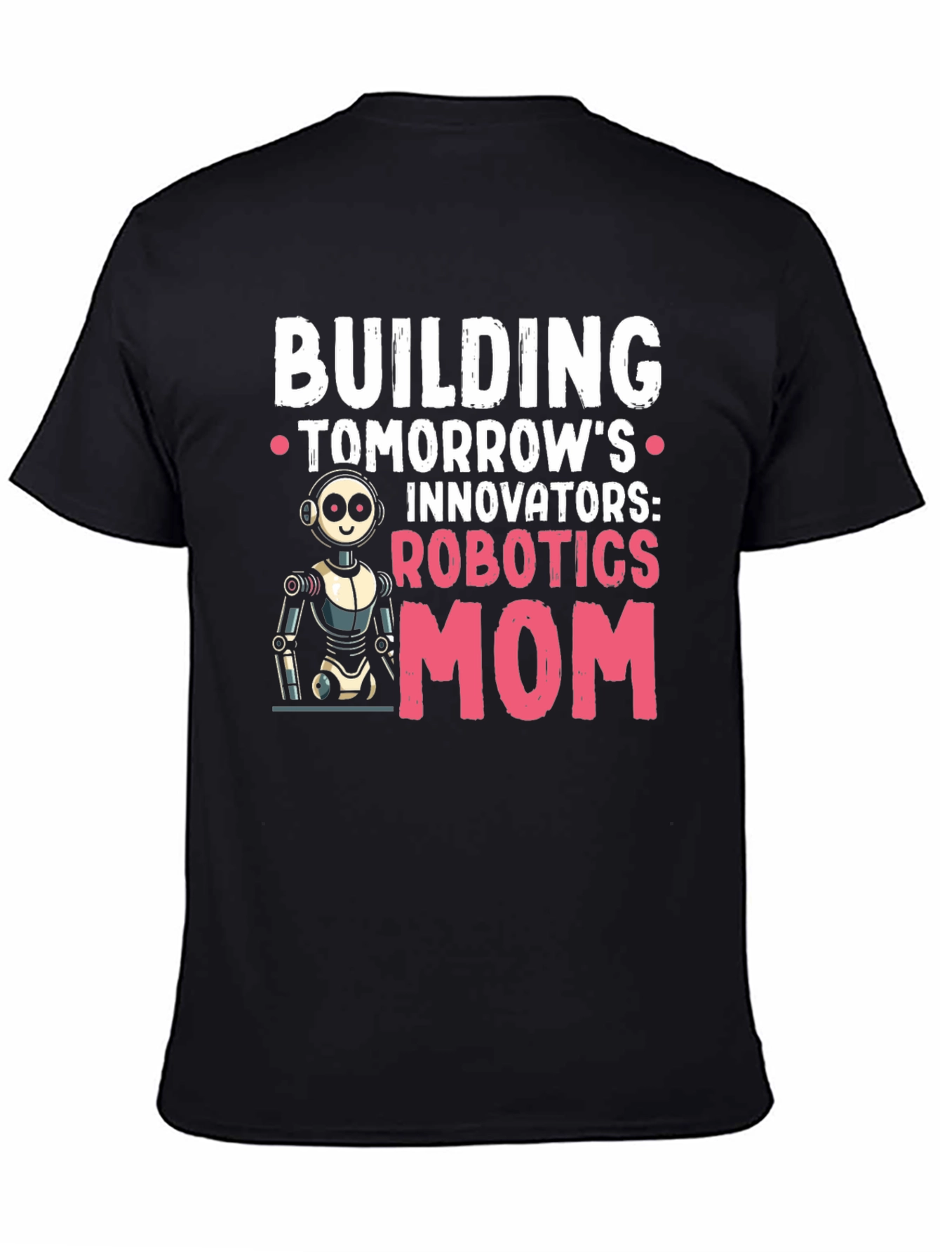 Robotics Mom T-Shirt - Building Tomorrows Innovators