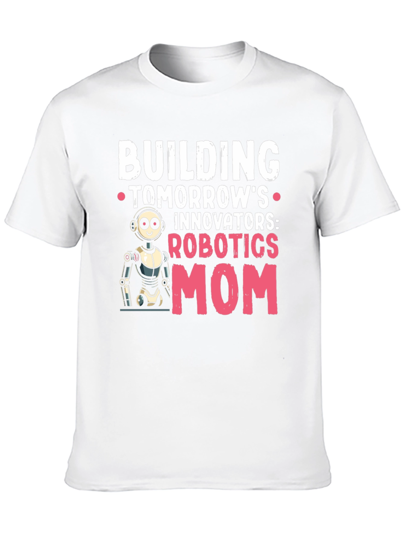 Robotics Mom T-Shirt - Building Tomorrows Innovators
