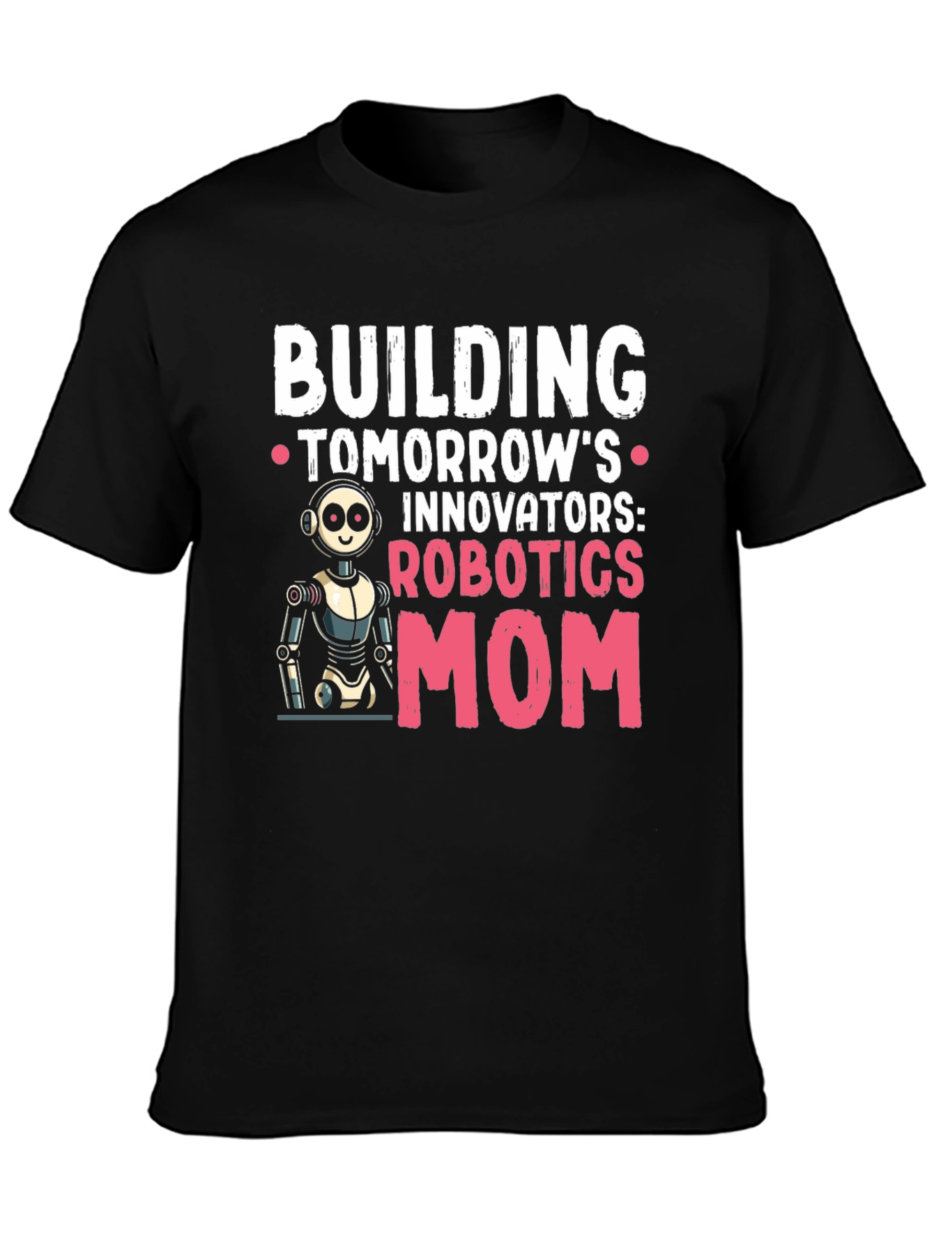 Robotics Mom T-Shirt - Building Tomorrows Innovators