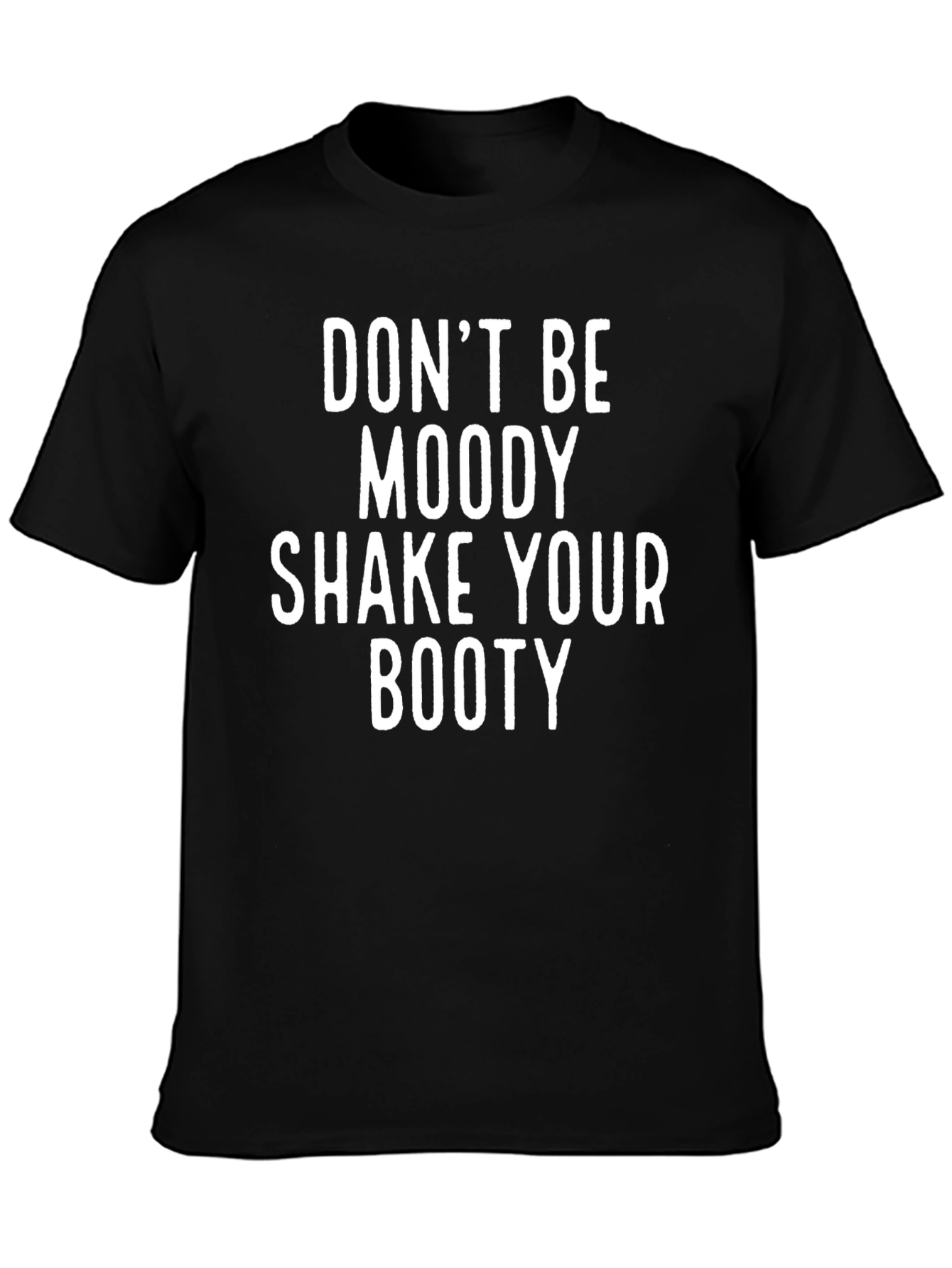 Dont Be Moody Shake Your Booty Graphic Tee