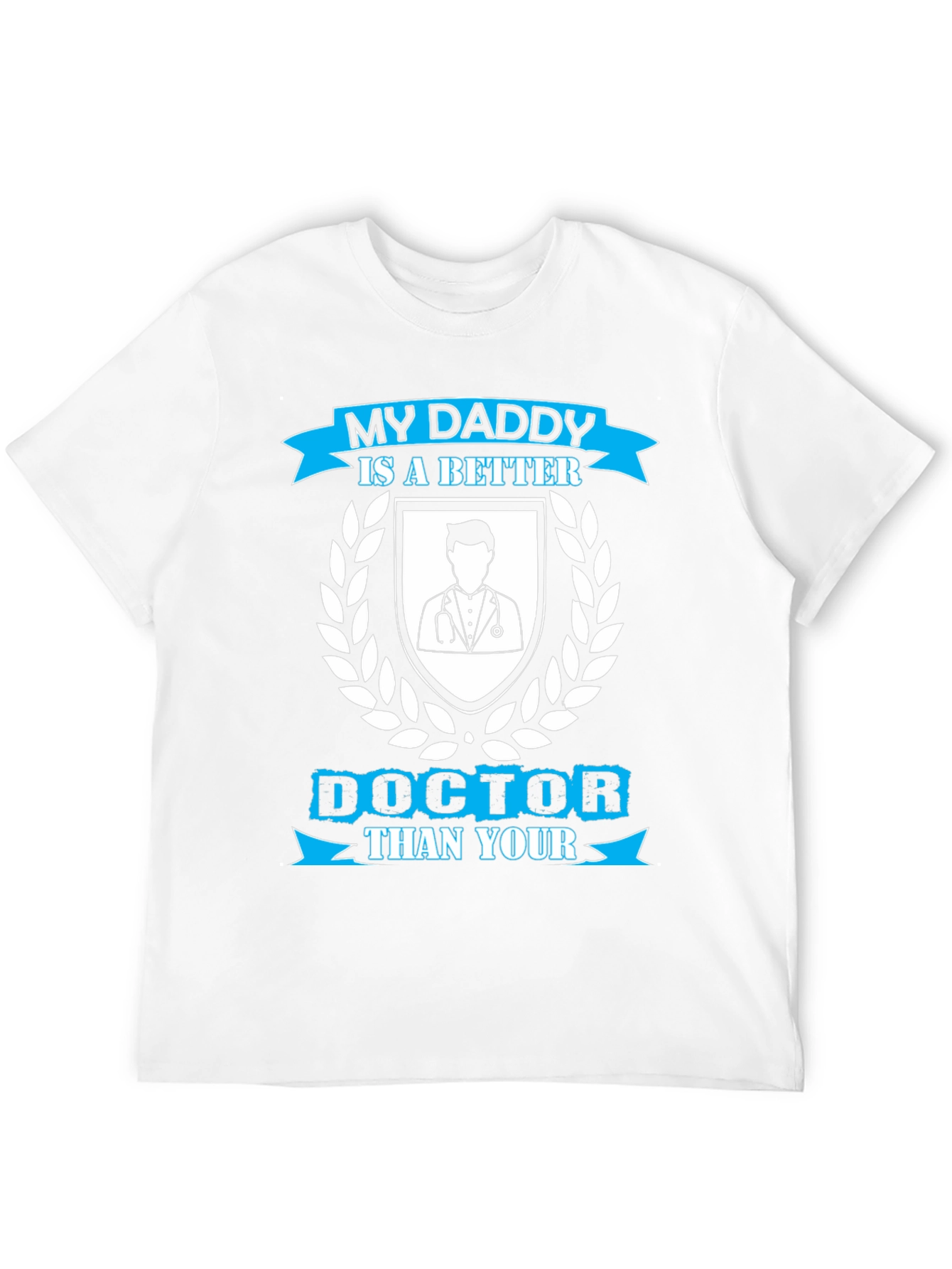 My Daddy is a Better Doctor T-Shirt