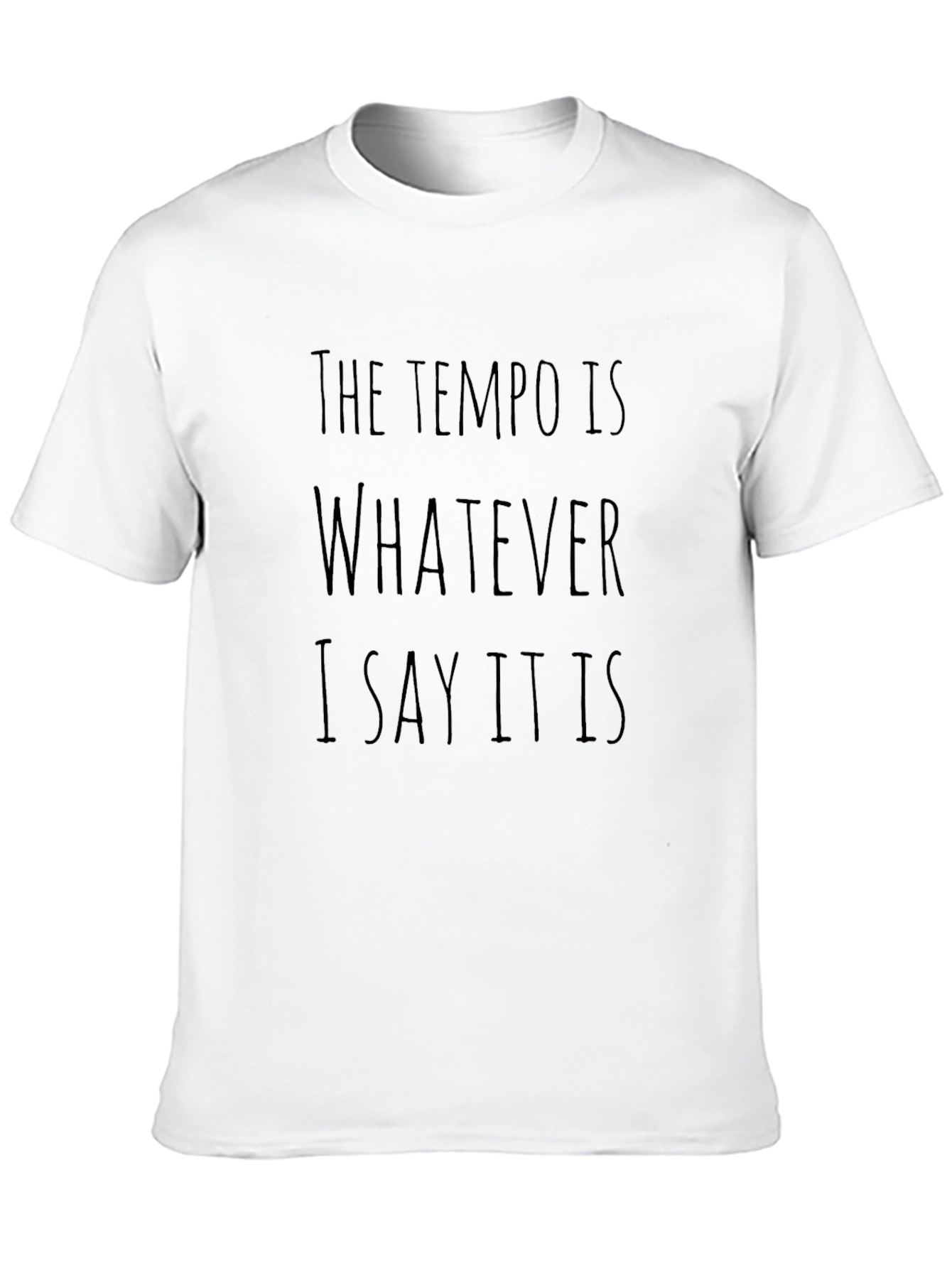 The Tempo is Whatever I Say it is T-Shirt