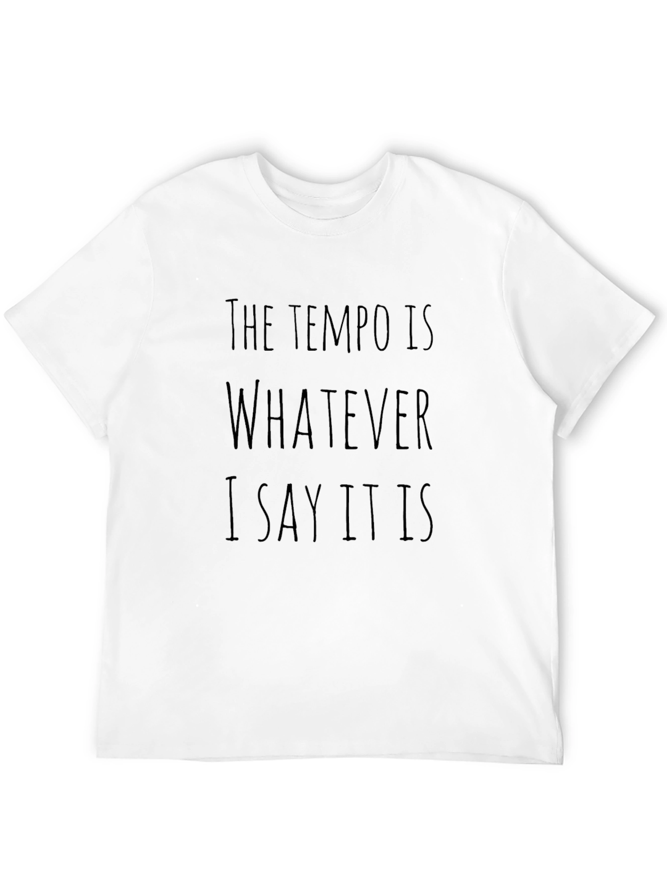 The Tempo is Whatever I Say it is T-Shirt