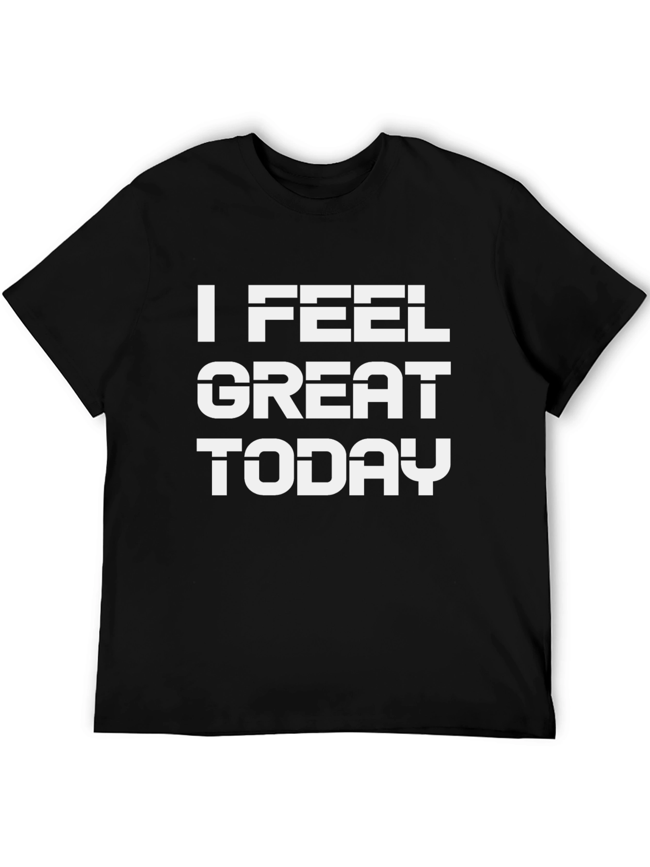 I Feel Great Today T-Shirt