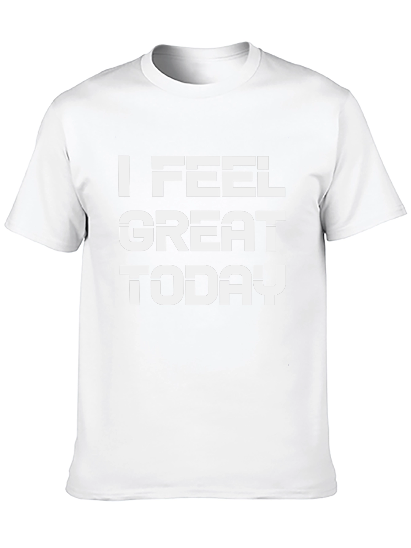 I Feel Great Today T-Shirt