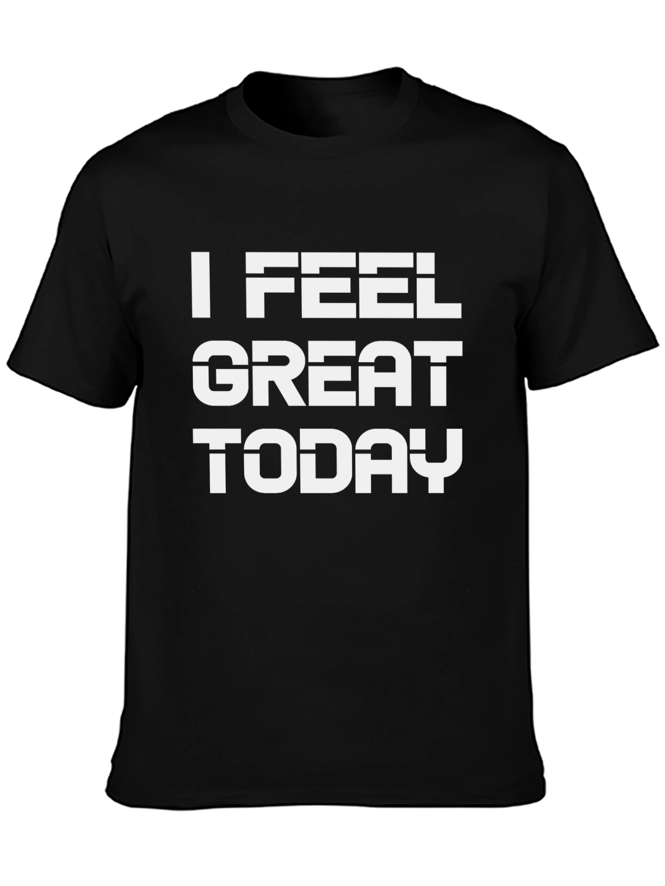 I Feel Great Today T-Shirt