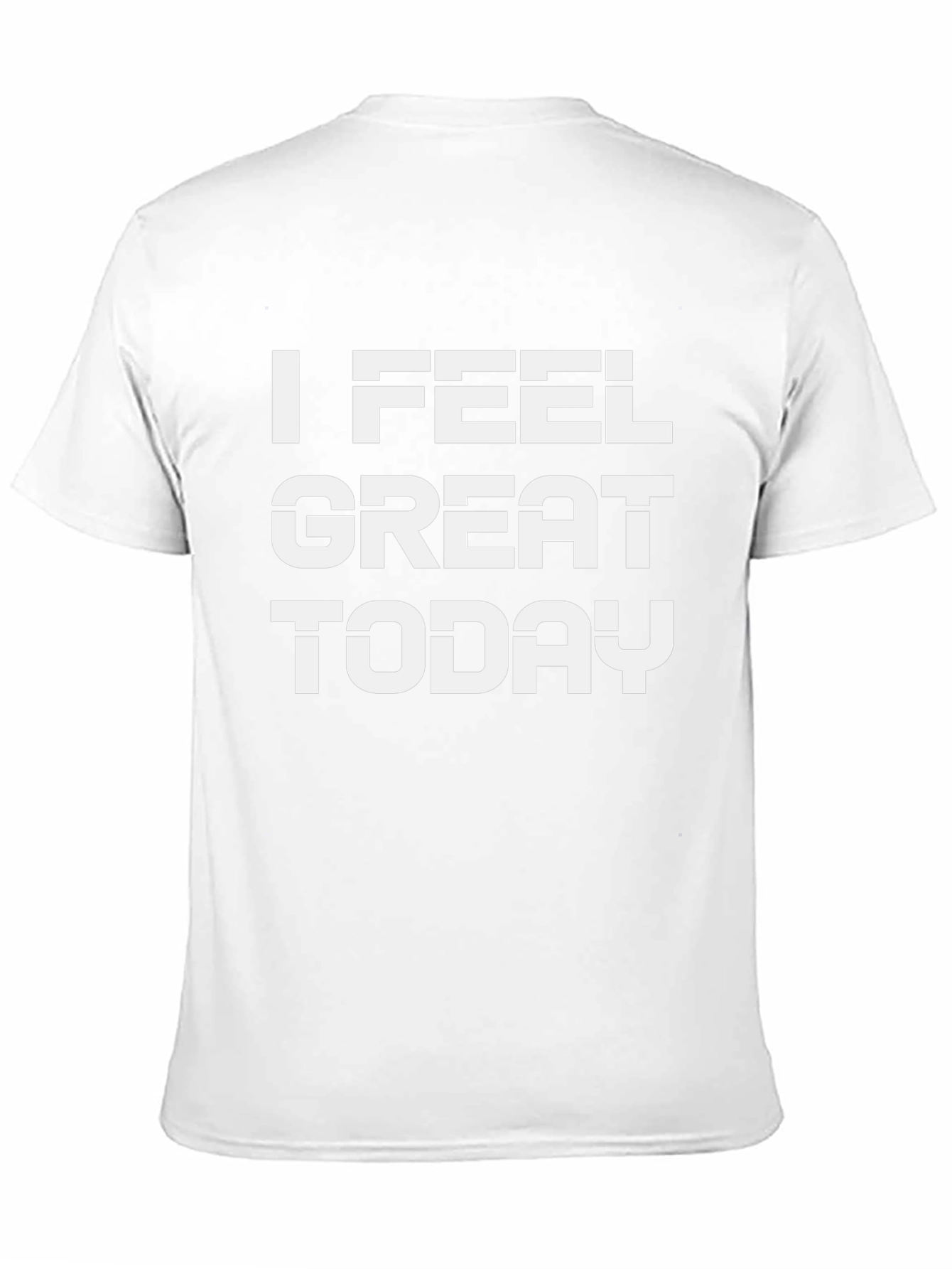 I Feel Great Today T-Shirt