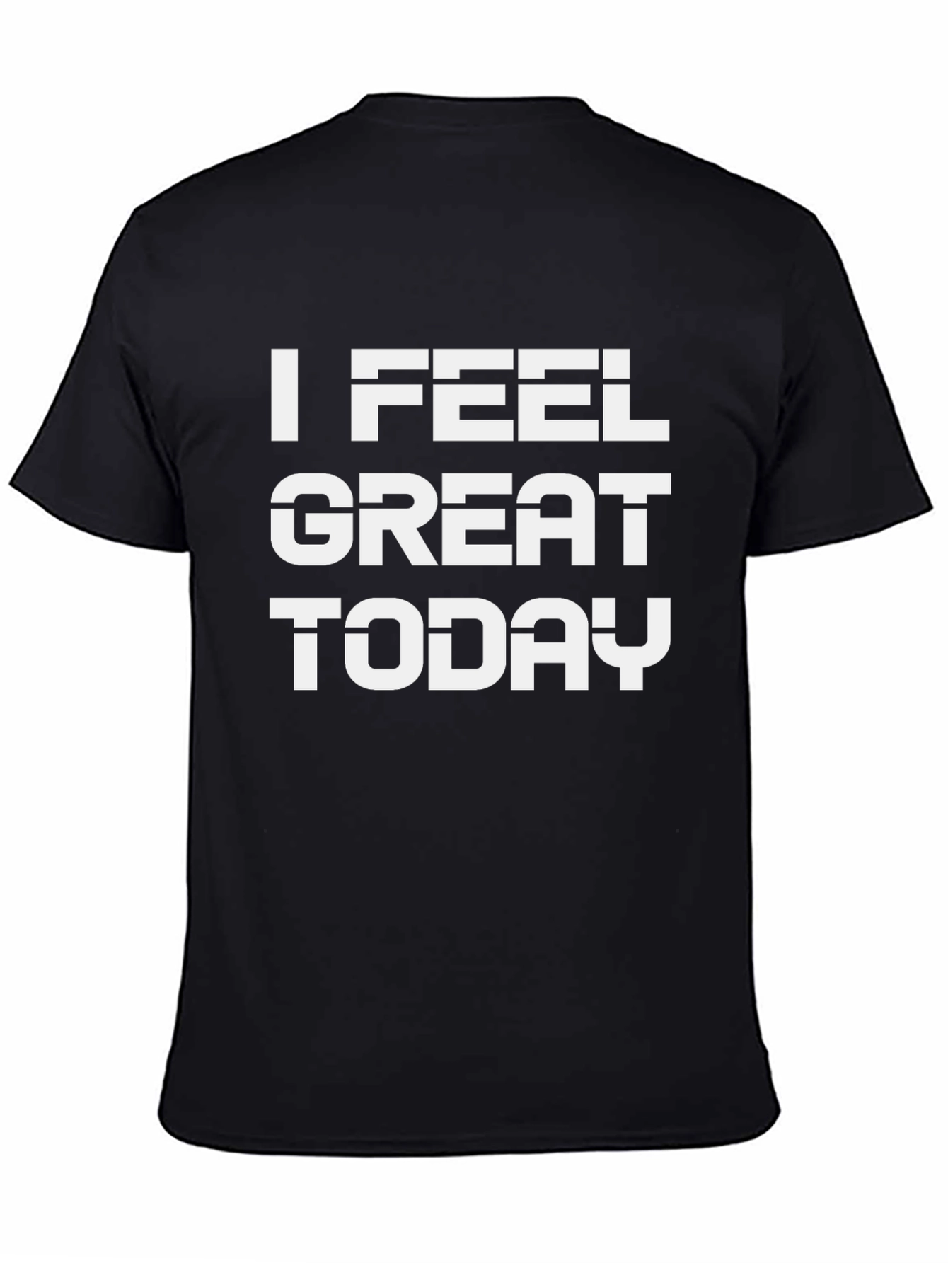 I Feel Great Today T-Shirt