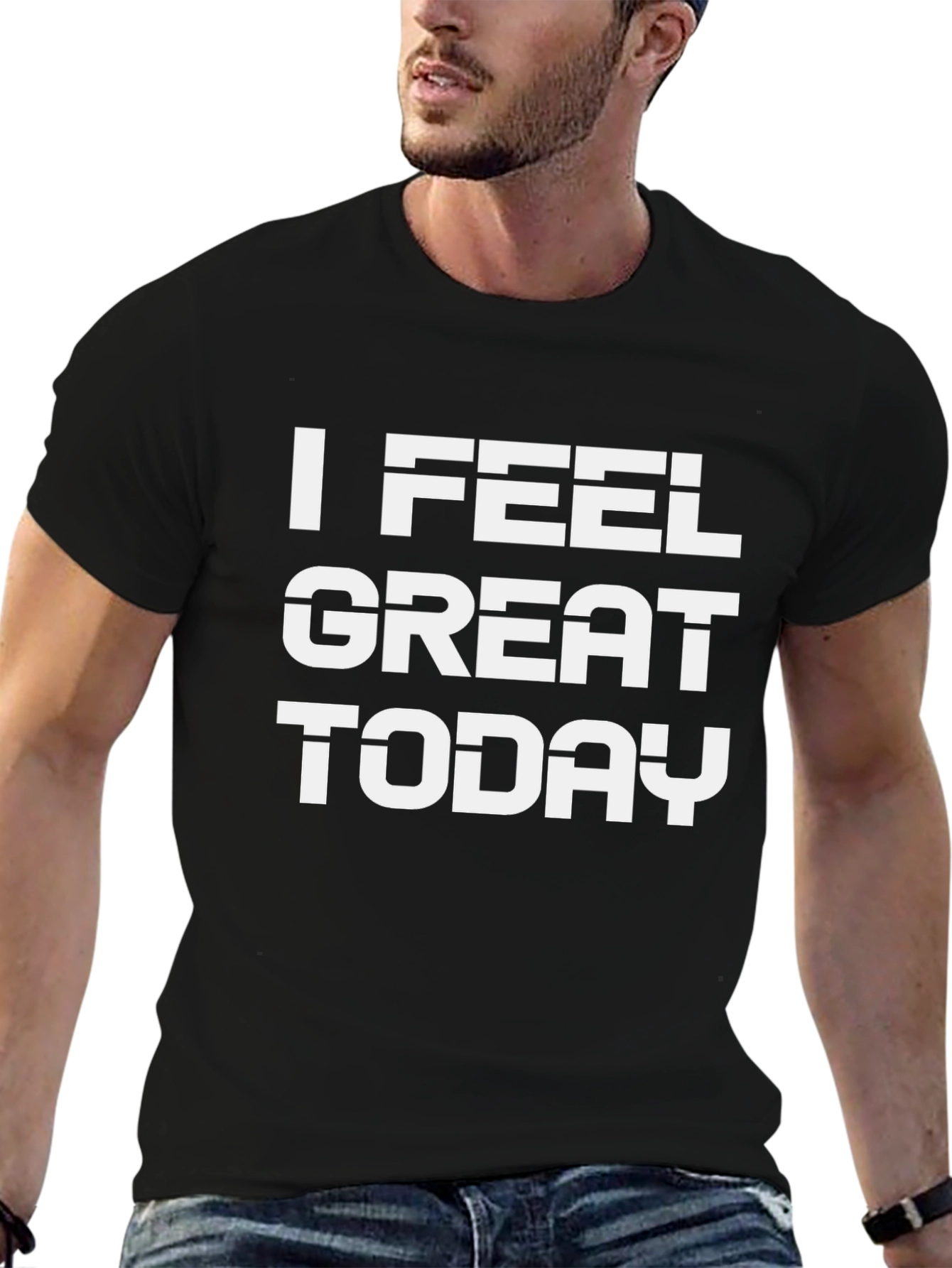 I Feel Great Today T-Shirt