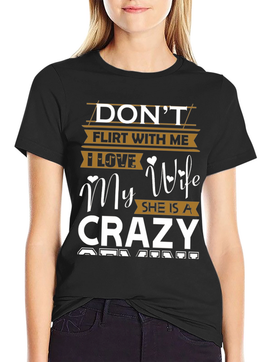 Dont Flirt with Me Crazy Wife T-Shirt