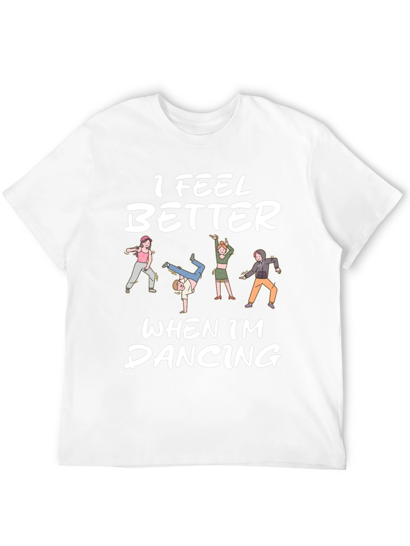 I Feel Better Dancing T-Shirt - Unique Design