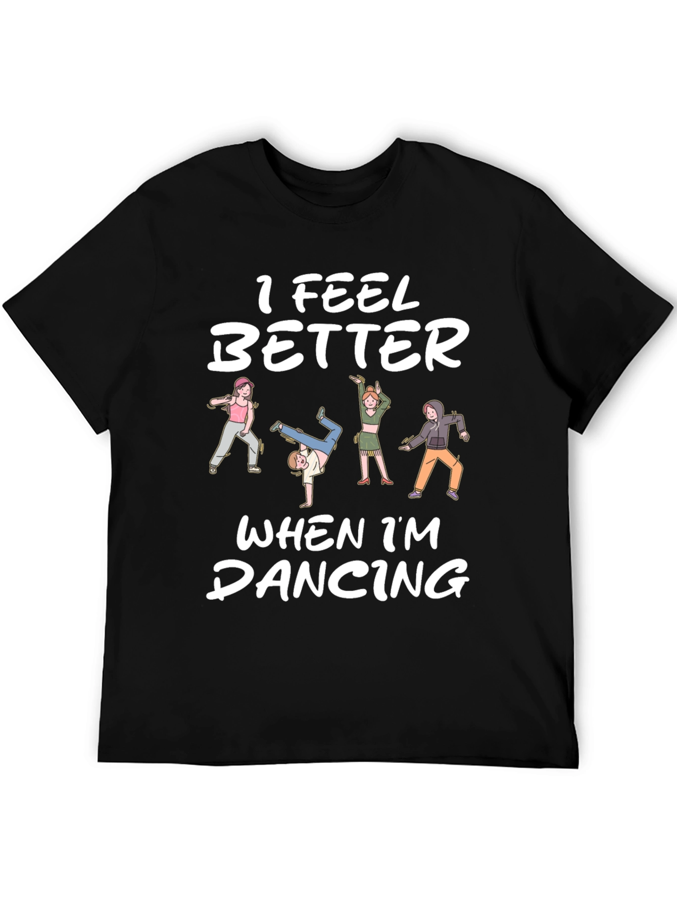 I Feel Better Dancing T-Shirt - Unique Design
