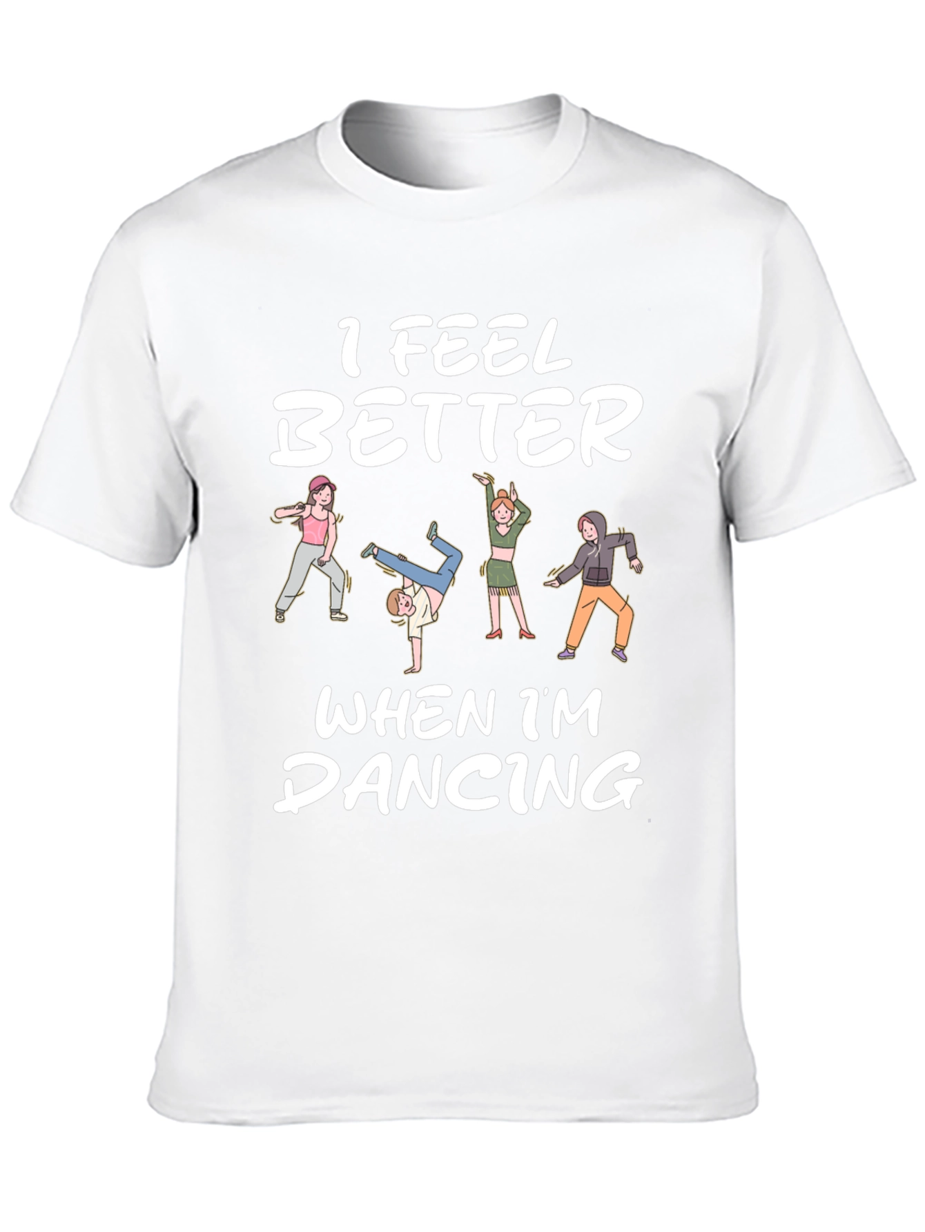 I Feel Better Dancing T-Shirt - Unique Design