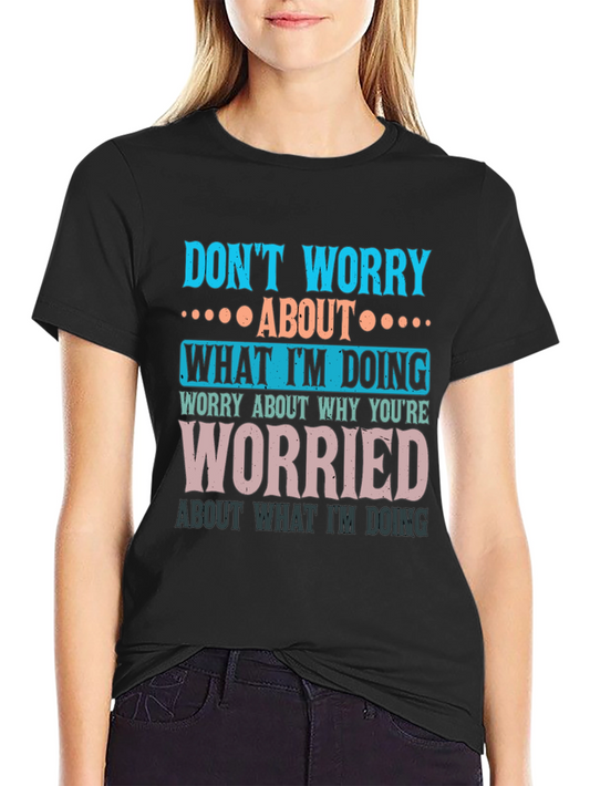 Funny Graphic T-Shirt - Dont Worry About What Im Doing